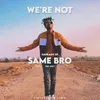 About We're Not Same Bro Song